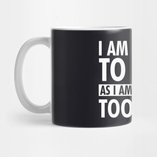 I am unable to quit as I am currently too legit Mug